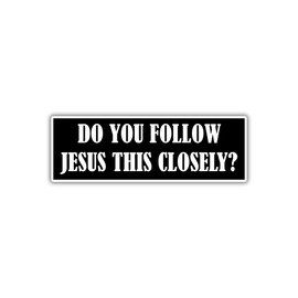 Do You Follow Jesus This Closely Sticker Vinyl Decal [8x3 INCH], Christian Bumper Sticker for Automotive Industry, Jesus Sticker, Safe Driving Tailgate, Jokes for Friend (Black, White)
