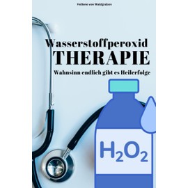 Wasserstoffperoxid – Wahnsinn endlich gibt es Heilerfolge: DE