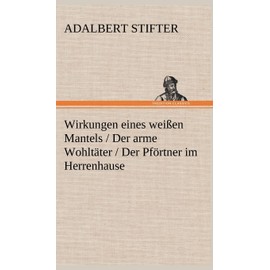 Wirkungen Eines Weissen Mantels / Der Arme Wohltater / Der Pfortner Im Herrenhause