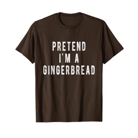 Pretend im a Gingerbread Shirt Easy Christmas Costume T-Shirt