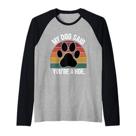 My Dog Said You're A Hoe Funny Dog Quote Raglan Baseball Tee