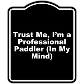 Trust Me, I’m a Professional Paddler (In My Mind) Black Funny Aluminum Composite Sign 8.5 x 10 inches