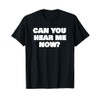 Can You Hear Now Funny Me T-Shirt