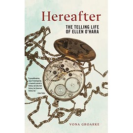 Hereafter: The Telling Life of Ellen O'Hara (The Glucksman Irish Diaspora Series)
