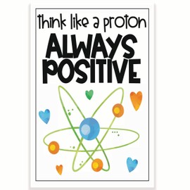 Think Like A Proton Always Positive Classroom Poster - Science Chemistry Poster - 12 x 18 Inch - Classroom Decor - Classroom Must Haves - Back To School Decor - CPS0512