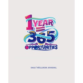 1 year 365 opportunities…..daily wellness journal: 8x10inches Daily wellness journal a daily mood, fitness & Health tracker|Positive thinking, Eating Habits, Health, Fitness etc.