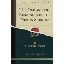 The Old and the Beginning of the New in Surgery (Classic Reprint)