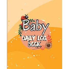 Baby Daily Logbook: Baby and Toddler's Daily Tracker Notebook | Keep Track of Newborn's Feedings Patterns with Round-The-Clock Night and Day Schedule Log Book