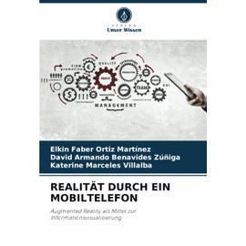 REALITÄT DURCH EIN MOBILTELEFON: Augmented Reality als Mittel zur Informationsvisualisierung