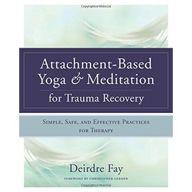 Attachment-Based Yoga & Meditation for Trauma Recovery: Simple, Safe, and Effective Practices for Therapy