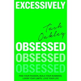 Excessively Obsessed: Find your passion, build your business, learn your limits, love your life