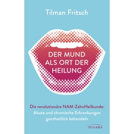 Der Mund als Ort der Heilung: Akute und chronische Erkrankungen ganzheitlich behandeln. Die revolutionäre NAM-Zahnheilkunde