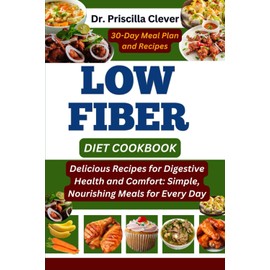 LOW FIBER DIET COOKBOOK: Delicious Recipes for Digestive Health and Comfort: Simple, Nourishing Meals for Every Day