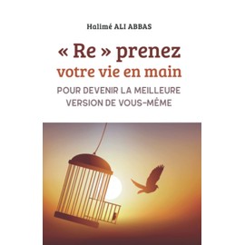 (Re)prenez votre vie en main: Pour devenir la meilleure version de vous même