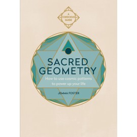 Sacred Geometry (Conscious Guides): How to use cosmic patterns to power up your life