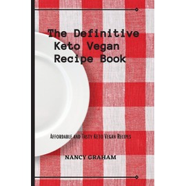 The Definitive Keto Vegan Recipe Book: Affordable and tasty keto vegan recipes