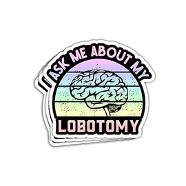 HOSALA (3Pcs) Ask Me About My Lobotomy Sticker Funny Mental Health Awareness Sticker Brain Surgery Sticker Schizophrenia Mood Disorders Psychosurgery Sticker Gift Decoration Helmet Bumper- 3x4 Inch