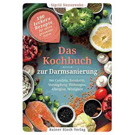 Das Kochbuch zur Darmsanierung: 190 leckere Rezepte für einen gesunden Darm - Bei Candida, Reizdarm, Verstopfung, Blähungen, Allergien, Müdigkeit