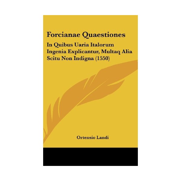 Forcianae Quaestiones: In Quibus Uaria Italorum Ingenia Explicantur, Multaq Alia