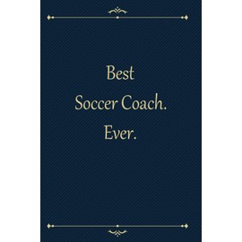 Best Soccer Coach. Ever.: Appreciation Thank You Gift for a Coworker, associate, Cute Line Journal, Funny Office Notebook/For best inspirational & ... Journal/office work desk humor 6" x 9" 120