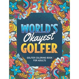 Golfer Gifts For Men: Golfer Coloring book: A Snarky & Humorous Golfer Adult Coloring Book for Stress Relief & Relaxation, Filled with Golfer Problems ... Coloring Books) Golfer Gifts for Women, Men