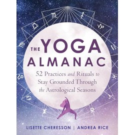 The Yoga Almanac: 52 Practices and Rituals to Stay Grounded Through the Astrological Seasons