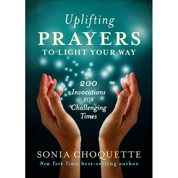 Uplifting Prayers to Light Your Way: 200 Invocations for Challenging