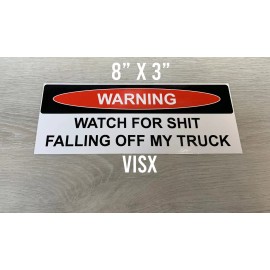 VISX Warning watch for sh*t falling off my truck Bumper Sticker Vinyl Decal funny