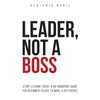 Leader, Not a Boss: Start Leading Today: A No-Nonsense Guide