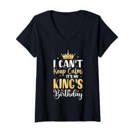 Womens I Can't Keep Calm It's My King's Birthday Party Gifts V-Neck T-Shirt