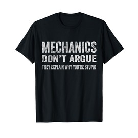 Mechanics Don't Argue They Explain Why You're Stupid T-Shirt