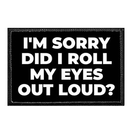 I'm Sorry Did I Roll My Eyes Out Loud? | Hook and Loop Attach for Hats, Jeans, Vest, Coat | 2x3 in | by Pull Patch