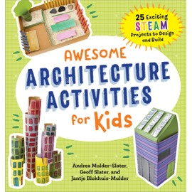Awesome Architecture Activities for Kids: 25 Exciting STEAM Projects to Design and Build (Awesome STEAM Activities for Kids)