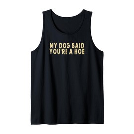 My Dog Said You're A Hoe Funny Men Women Vintage Tank Top