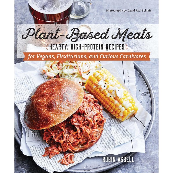 Plant-Based Meats: Hearty, High-Protein Recipes for Vegans, Flexitarians, and Curious