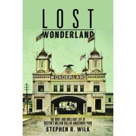 Lost Wonderland: The Brief and Brilliant Life of Boston's Million Dollar Amusement Park