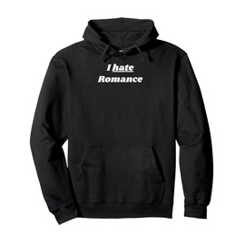 I hate Romance - romantic gift for woman or man Pullover Hoodie