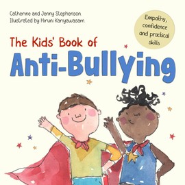 The Kids' Book of Anti-Bullying: Self-Awareness, Resilience and Strategies for Managing Bullying