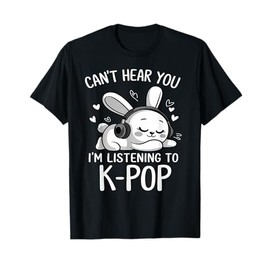 Can't Hear You I'm Listening K-Pop Kawaii Kpop Lover T-Shirt