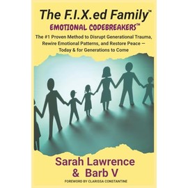 The F.I.X.ed Family: Emotional Codebreakers: The #1 Proven Method to Disrupt Generational Trauma, Rewire Emotional Patterns, and Restore Peace - Today & for Generations to Come