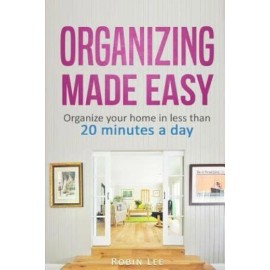 Organizing Made Easy: : Organize Your Home In Less Than 20 Minutes A Day