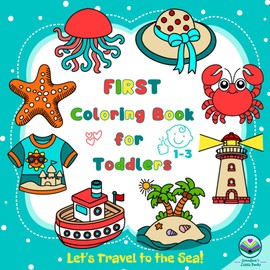 First Coloring Book for Toddlers 1-3: Let’s Travel to the Sea! 53 Pages with Simple and Big Bold Line Pictures for Children's Beginners – The Creative Large Drawing Activities for Baby Boys and Girls