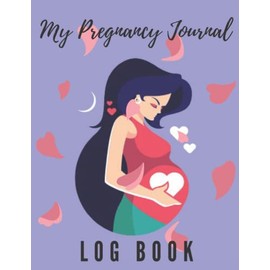 My Pregnancy Journal Log Book: Journal Log Book for pregnant; A beautifully designed, high-quality book Make Women Healthy and Happy In Pregnancy.