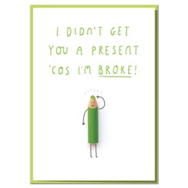 I Didn't Get You A Present Cos I'm Broke! Funny Birthday Card
