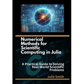 Numerical Methods for Scientific Computing in Julia: A Practical Guide to solving real-world scientific problems.