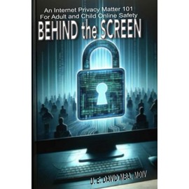 BEHIND the SCREEN: An Internet Privacy Matter 101 for Adult and Child Online Safety
