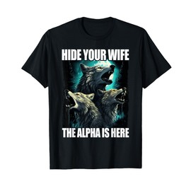 Hide Your Wife The Alpha Is Here T-Shirt