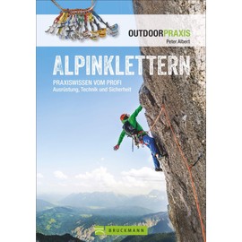 Alpinklettern - Das große Praxisbuch für alle Kletterfreunde mit umfassenden Informationen zu Kletter-Ausrüstung, Grundlagen, Risiken und Routen in ... vom Profi Ausrüstung, Technik und Sicherheit