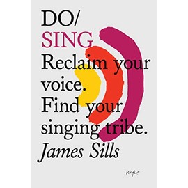 Do Sing: Reclaim your voice. Find your singing tribe. (Do Books, 23)