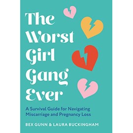 The Worst Girl Gang Ever: A Survival Guide for Navigating Miscarriage and Pregnancy Loss